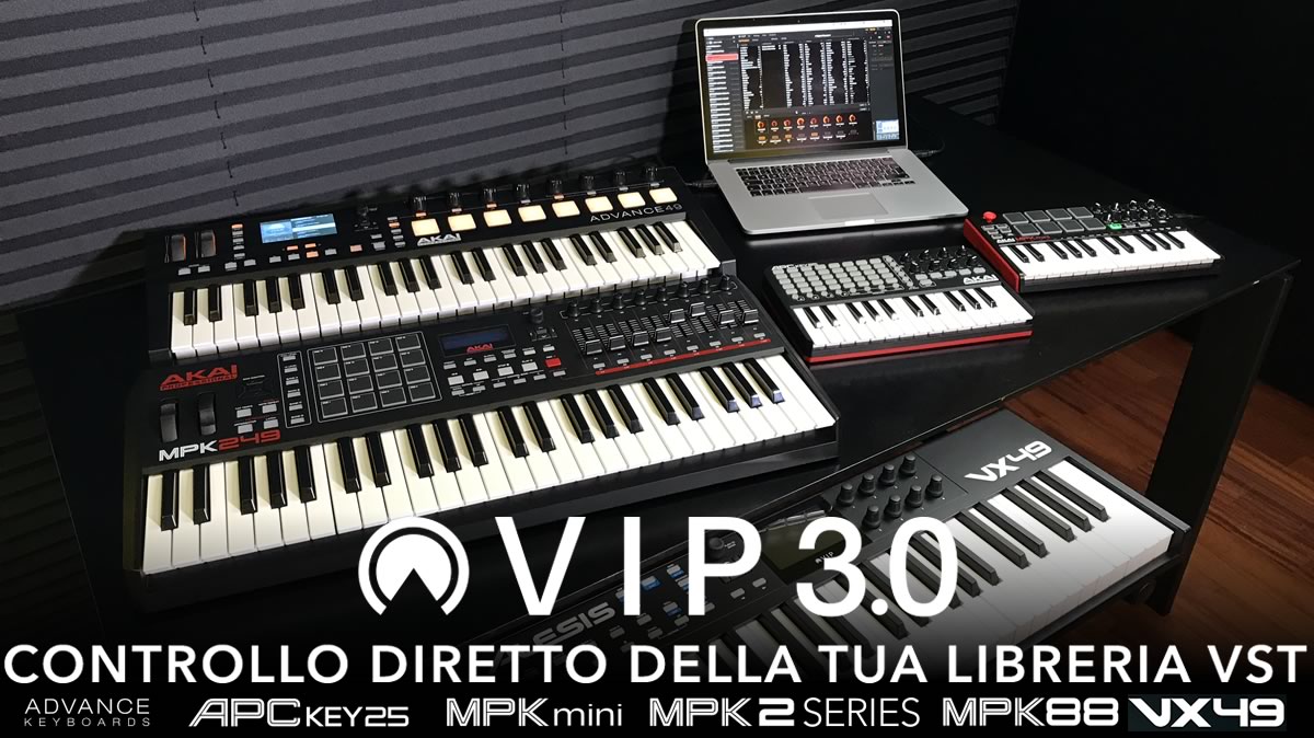 VIP 3.0 CONTROLLO IMMEDIATO DI TUTTI I TUOI VIRTUAL INSTRUMENT VST DALLE TASTIERE AKAI PROFESSIONAL