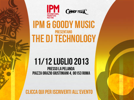 IPM & GOODYMUSIC presentano DJ TECHNOLOGY 2013 11 e 12 Luglio